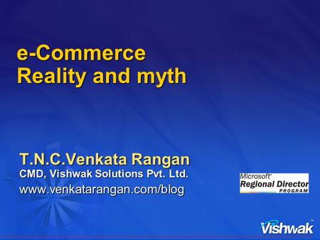 E-Commerce Reality and myth T.N.C.Venkata Rangan CMD, Vishwak Solutions Pvt. Ltd. www.venkatarangan.com/blog.