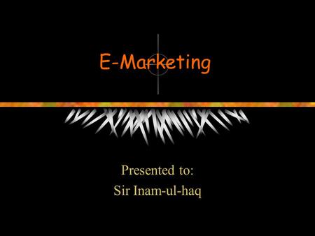 E-Marketing Presented to: Sir Inam-ul-haq. Group Members Zil-e-Muhammadbb093036 Usman Shaukatbb093012 Ali Farooqbb093011 Abdul Mauqtadarbb093044 Mehreen.