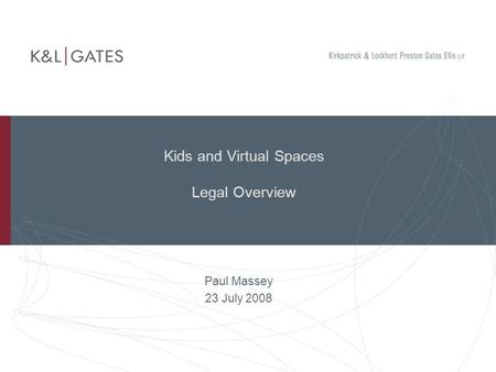 Kids and Virtual Spaces Legal Overview Paul Massey 23 July 2008.