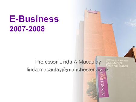 E-Business 2007-2008 Professor Linda A Macaulay
