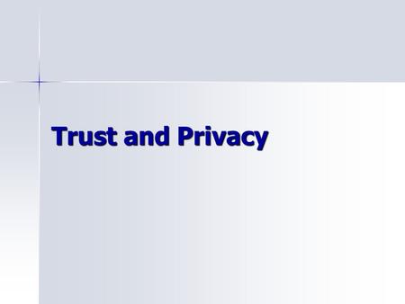 Trust and Privacy. Agenda Questions? Questions? Trust Trust More project time More project time Privacy Privacy.