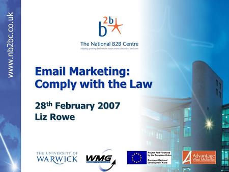 Www.nb2bc.co.uk Email Marketing: Comply with the Law 28 th February 2007 Liz Rowe.