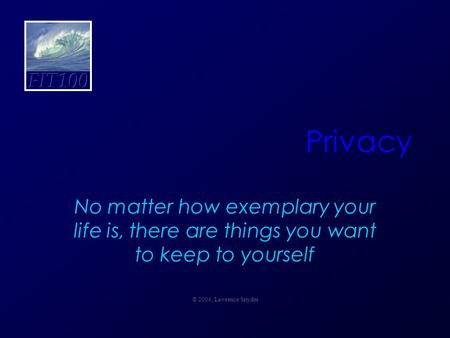 Privacy No matter how exemplary your life is, there are things you want to keep to yourself © 2004, Lawrence Snyder.