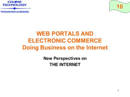 10 1 WEB PORTALS AND ELECTRONIC COMMERCE Doing Business on the Internet New Perspectives on THE INTERNET.