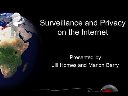 Surveillance and Privacy on the Internet Presented by Jill Homes and Marion Barry.