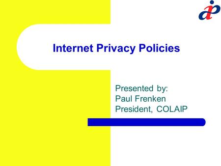 Internet Privacy Policies Presented by: Paul Frenken President, COLAIP.