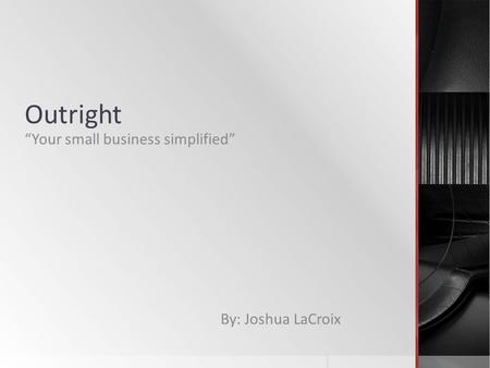 Outright “Your small business simplified” By: Joshua LaCroix.