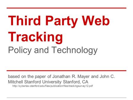 Third Party Web Tracking Policy and Technology based on the paper of Jonathan R. Mayer and John C. Mitchell Stanford University Stanford, CA