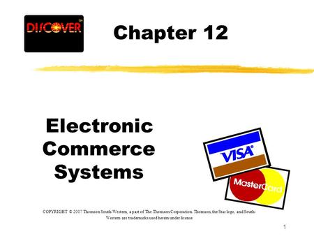 1 Chapter 12 Electronic Commerce Systems COPYRIGHT © 2007 Thomson South-Western, a part of The Thomson Corporation. Thomson, the Star logo, and South-
