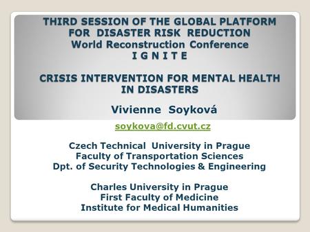 THIRD SESSION OF THE GLOBAL PLATFORM FOR DISASTER RISK REDUCTION World Reconstruction Conference I G N I T E CRISIS INTERVENTION FOR MENTAL HEALTH IN DISASTERS.