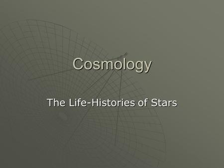 Cosmology The Life-Histories of Stars. Nuclear Fusion  Stars produce light and heat because of the processes of nuclear fusion which take place within.