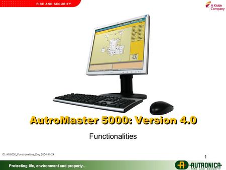 Protecting life, environment and property… 1 AutroMaster 5000: Version 4.0 Functionalities ID: AM5000_Functionalities_Eng, 2004-11-24.