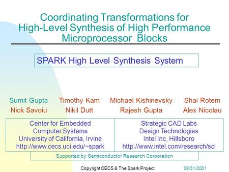 08/31/2001Copyright CECS & The Spark Project SPARK High Level Synthesis System Sumit GuptaTimothy KamMichael KishinevskyShai Rotem Nick SavoiuNikil DuttRajesh.