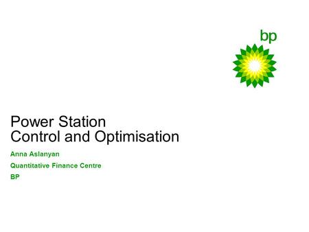 Power Station Control and Optimisation Anna Aslanyan Quantitative Finance Centre BP.