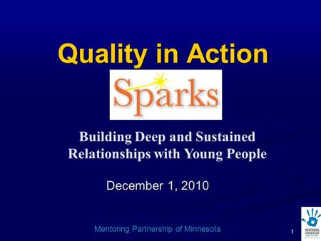 1 Mentoring Partnership of Minnesota Quality in Action December 1, 2010 Building Deep and Sustained Relationships with Young People.