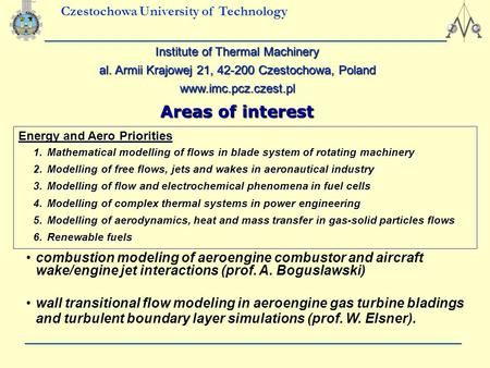 Czestochowa University of Technology Areas of interest Energy and Aero Priorities 1.Mathematical modelling of flows in blade system of rotating machinery.