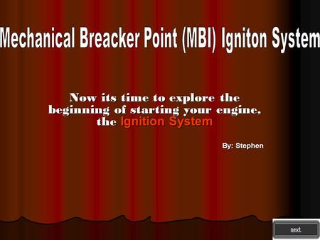 Now its time to explore the beginning of starting your engine, the Ignition System By: Stephen.