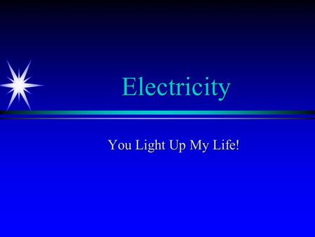 Electricity You Light Up My Life!. Electricity and Magnetism ä The science of electricity has its roots in observation, known in 600 BC that a rubbed.