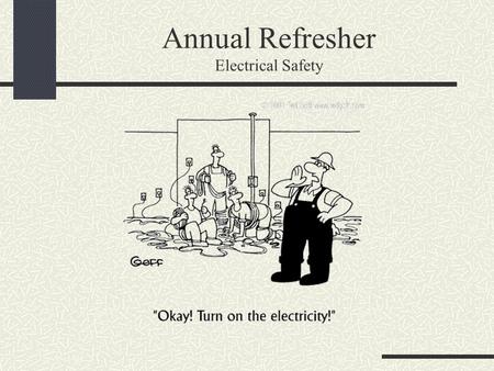 Annual Refresher Electrical Safety. Electrical Safety Precautions Inspect equipment periodically. Make sure it is properly grounded. Replace any frayed.