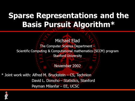 Sparse Representations and the Basis Pursuit Algorithm* Michael Elad The Computer Science Department – Scientific Computing & Computational mathematics.