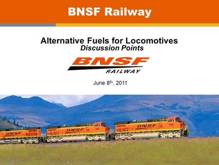 0 BNSF Railway Alternative Fuels for Locomotives Discussion Points June 8 th, 2011.