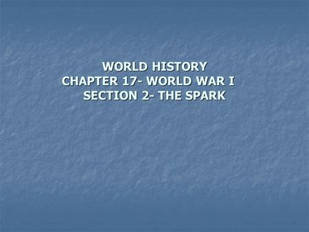 WORLD HISTORY CHAPTER 17- WORLD WAR I SECTION 2- THE SPARK.