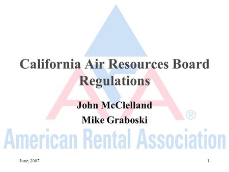 June, 20071 California Air Resources Board Regulations John McClelland Mike Graboski.