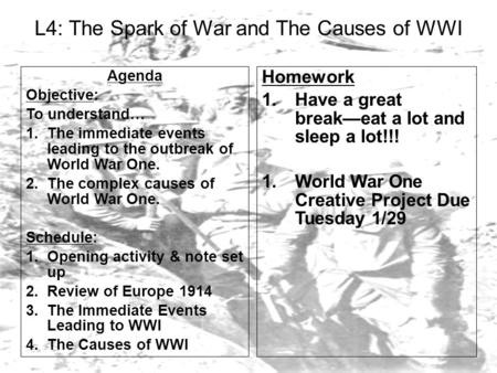 L4: The Spark of War and The Causes of WWI Agenda Objective: To understand… 1.The immediate events leading to the outbreak of World War One. 2.The complex.