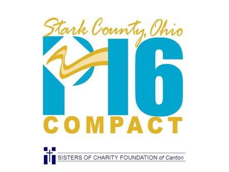 SISTERS OF CHARITY FOUNDATION of Canton. A Local Foundation Approach Aligning Our Efforts with a P-16 Strategy.