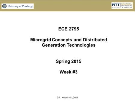 © A. Kwasinski, 2014 ECE 2795 Microgrid Concepts and Distributed Generation Technologies Spring 2015 Week #3.