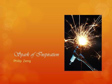 Spark of Inspiration Philip Zeng. Spark of Inspiration My name is Philip Zeng, currently a sophmore student at New York City College of Technology and.