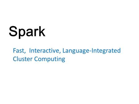 Spark Fast, Interactive, Language-Integrated Cluster Computing.