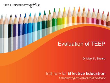 Evaluation of TEEP Dr Mary K. Sheard. Aim of the Evaluation Evaluation of TEEP Lighting the fire – are teachers providing the spark? Evaluation of TEEP.