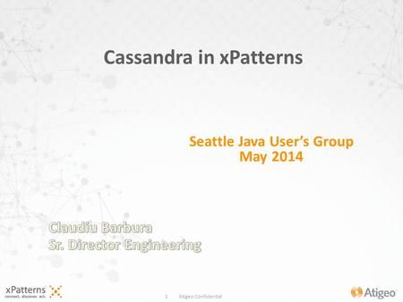 1 Atigeo Confidential Cassandra in xPatterns Seattle Java User’s Group May 2014.