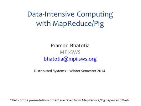 Data-Intensive Computing with MapReduce/Pig Pramod Bhatotia MPI-SWS  Distributed Systems – Winter Semester 2014.