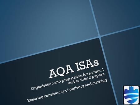 AQA ISAs Organisation and preparation for section 1 and section 2 papers. Ensuring consistency of delivery and marking.