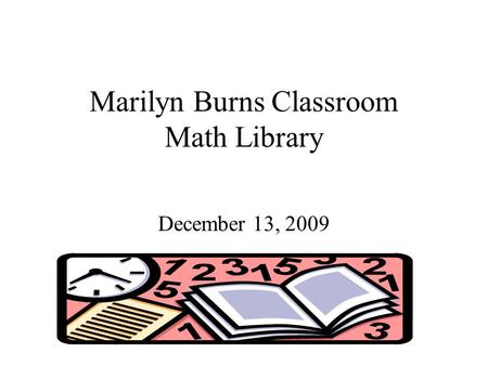 Marilyn Burns Classroom Math Library December 13, 2009.