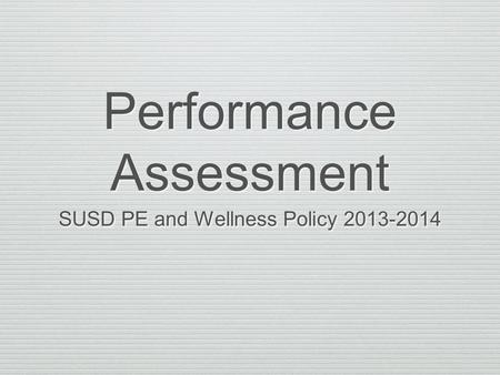 Performance Assessment SUSD PE and Wellness Policy 2013-2014.