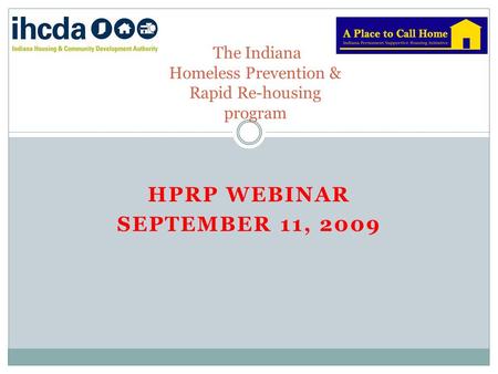 HPRP WEBINAR SEPTEMBER 11, 2009 The Indiana Homeless Prevention & Rapid Re-housing program.