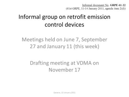Informal group on retrofit emission control devices Meetings held on June 7, September 27 and January 11 (this week) Drafting meeting at VDMA on November.