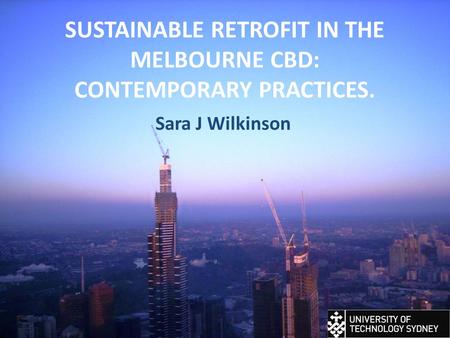 SUSTAINABLE RETROFIT IN THE MELBOURNE CBD: CONTEMPORARY PRACTICES. Sara J Wilkinson.