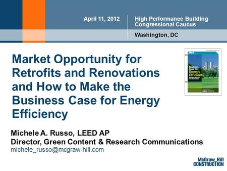 Market Opportunity for Retrofits and Renovations and How to Make the Business Case for Energy Efficiency April 11, 2012High Performance Building Congressional.