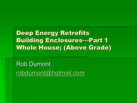 Deep Energy Retrofits Building Enclosures—Part 1 Whole House; (Above Grade) Rob Dumont