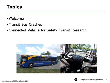 1 U.S. Department of Transportation Topics  Welcome  Transit Bus Crashes  Connected Vehicle for Safety Transit Research Image Sources: USDOT and Battelle,