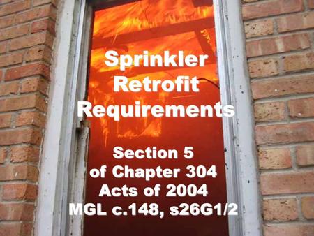 Sprinkler Retrofit Requirements Section 5 of Chapter 304 Acts of 2004 MGL c.148, s26G1/2.