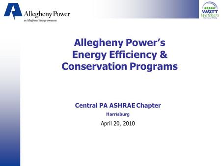 Allegheny Power’s Energy Efficiency & Conservation Programs Central PA ASHRAE Chapter Harrisburg April 20, 2010.