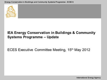 International Energy Agency Energy Conservation in Buildings and Community Systems Programme - ECBCS IEA Energy Conservation in Buildings & Community Systems.