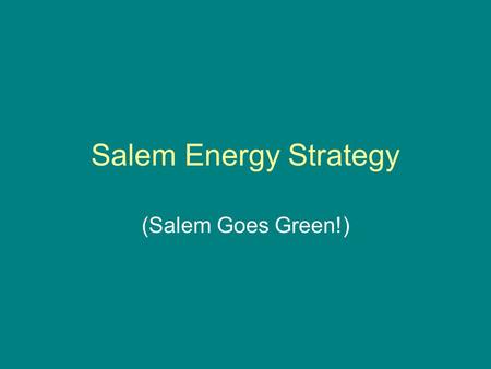 Salem Energy Strategy (Salem Goes Green!). History of Support City pledge as City for Climate Protection City promotion of Clean Energy Choice City Renewable.
