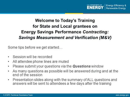 1 | ESPC Technical Assistance Team eere.energy.gov Welcome to Today’s Training for State and Local grantees on Energy Savings Performance Contracting:
