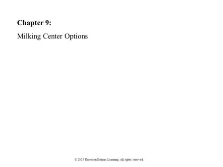 Chapter 9: Milking Center Options © 2005 Thomson Delmar Learning. All rights reserved.